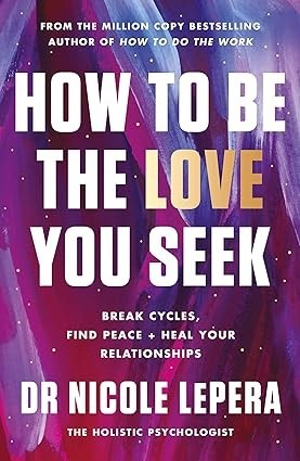How to Be the Love You Seek by Dr Nicole LePera
